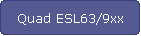 Quad ESL63/9xx